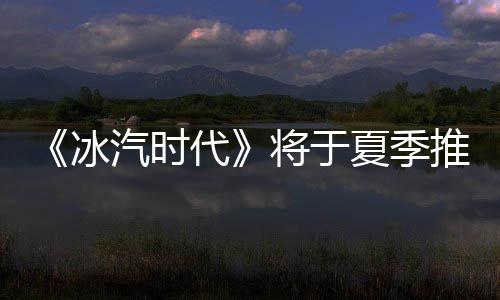 冰版夏季推出代汽时将于