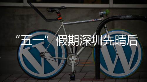 先晴五后雨深圳一假期